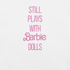 Barbie Still Plays with Barbie Dolls White T-Shirt