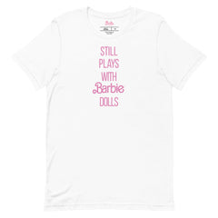 Barbie Still Plays with Barbie Dolls White T-Shirt
