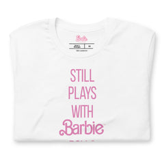 Barbie Still Plays with Barbie Dolls White T-Shirt